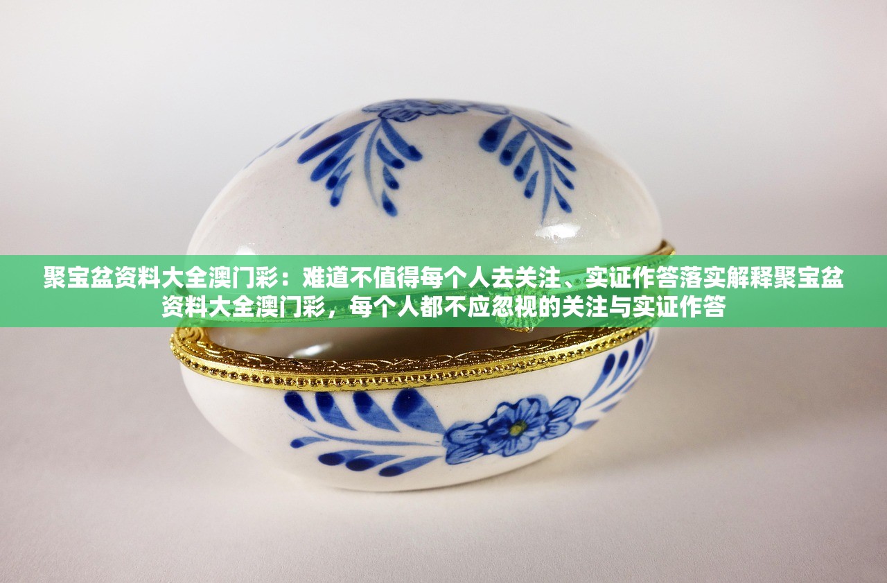 聚宝盆资料大全澳门彩:难道不值得每个人去关注、实证作答落实解释聚宝盆资料大全澳门彩,每个人都不应忽视的关注与实证作答 聚宝盆资料大全澳门彩:难道不值得每个人去关注、实证作答落实解释聚宝盆资料大全澳门彩,每个人都不应忽视的关注与实证作答