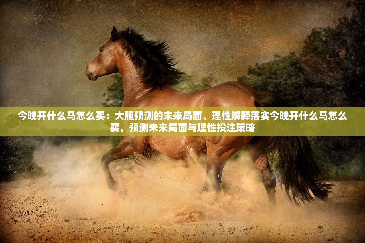 今晚开什么马怎么买：大胆预测的未来局面、理性解释落实今晚开什么马怎么买，预测未来局面与理性投注策略