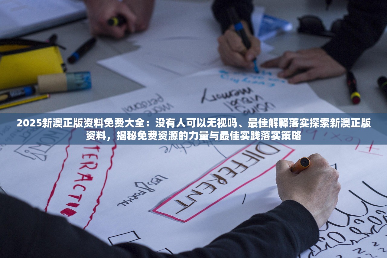 2025新澳正版资料免费大全：没有人可以无视吗、最佳解释落实探索新澳正版资料，揭秘免费资源的力量与最佳实践落实策略