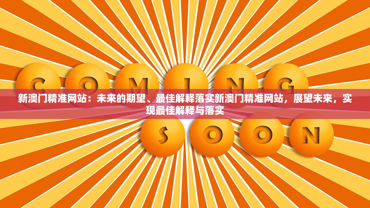 新澳门精准网站：未来的期望、最佳解释落实新澳门精准网站，展望未来，实现最佳解释与落实