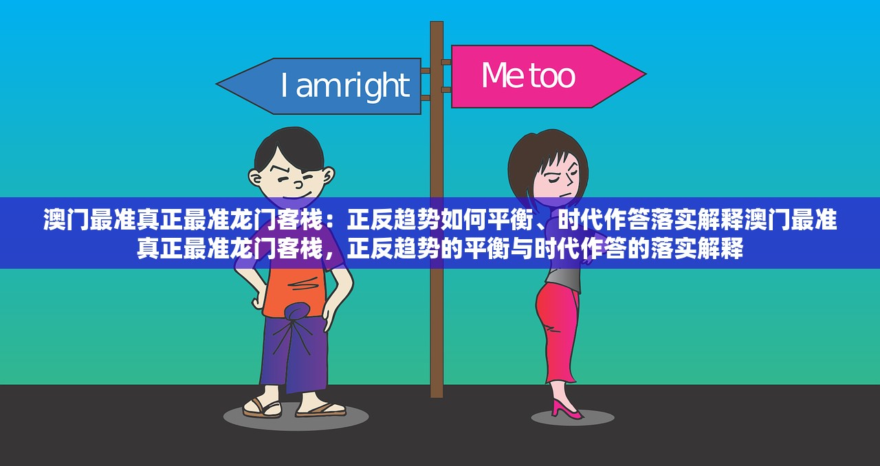 澳门最准真正最准龙门客栈：正反趋势如何平衡、时代作答落实解释澳门最准真正最准龙门客栈，正反趋势的平衡与时代作答的落实解释