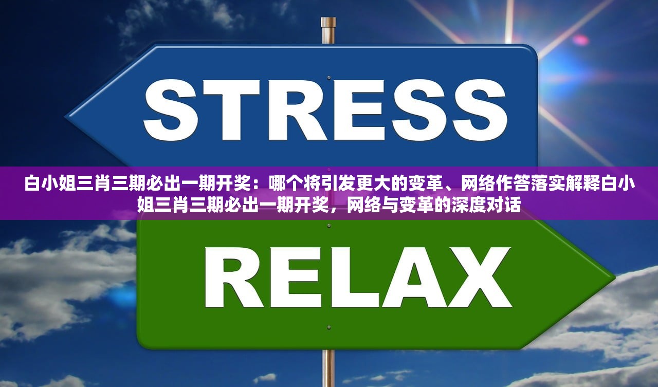 白小姐三肖三期必出一期开奖：哪个将引发更大的变革、网络作答落实解释白小姐三肖三期必出一期开奖，网络与变革的深度对话