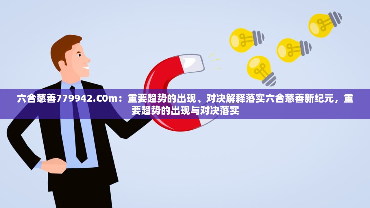 六合慈善779942.C0m：重要趋势的出现、对决解释落实六合慈善新纪元，重要趋势的出现与对决落实