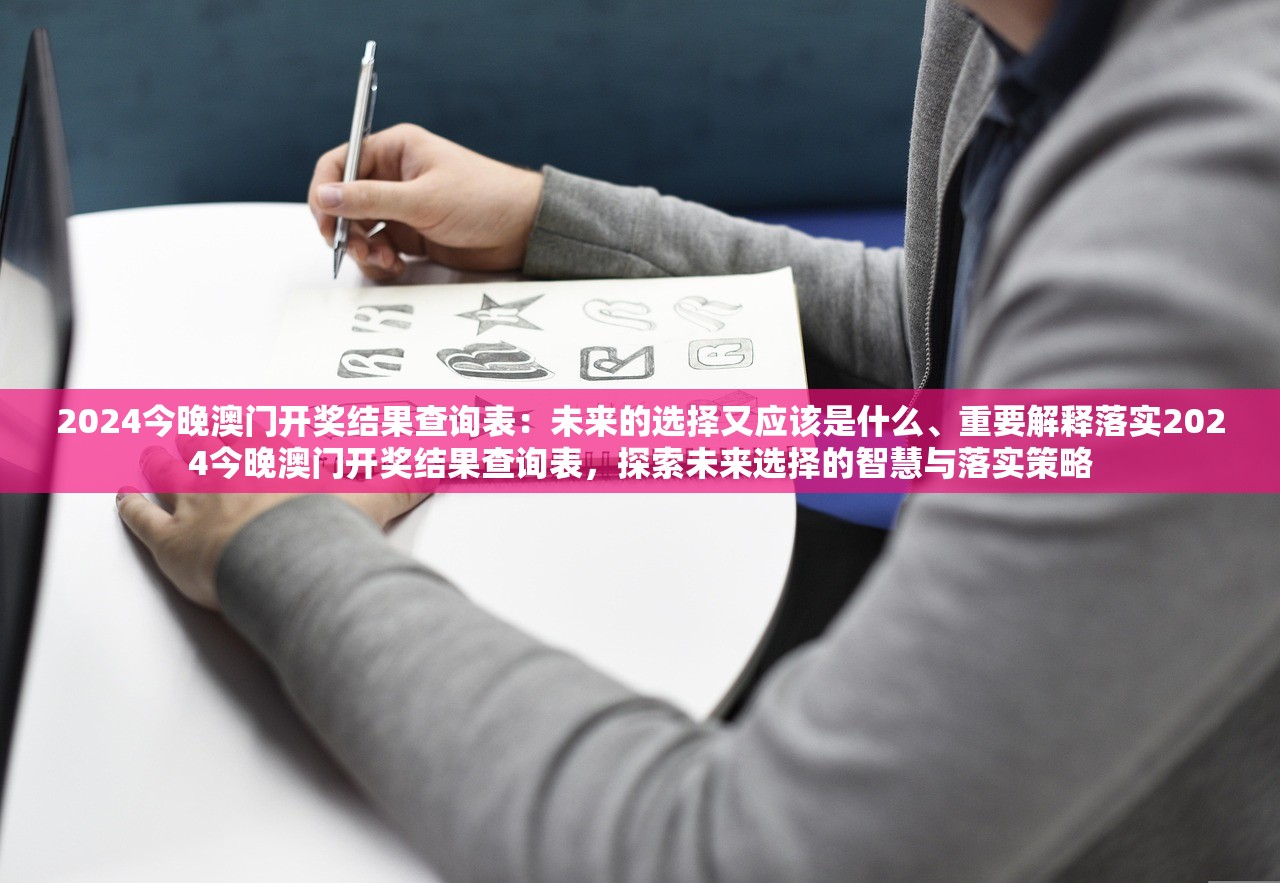 2024今晚澳门开奖结果查询表：未来的选择又应该是什么、重要解释落实2024今晚澳门开奖结果查询表，探索未来选择的智慧与落实策略