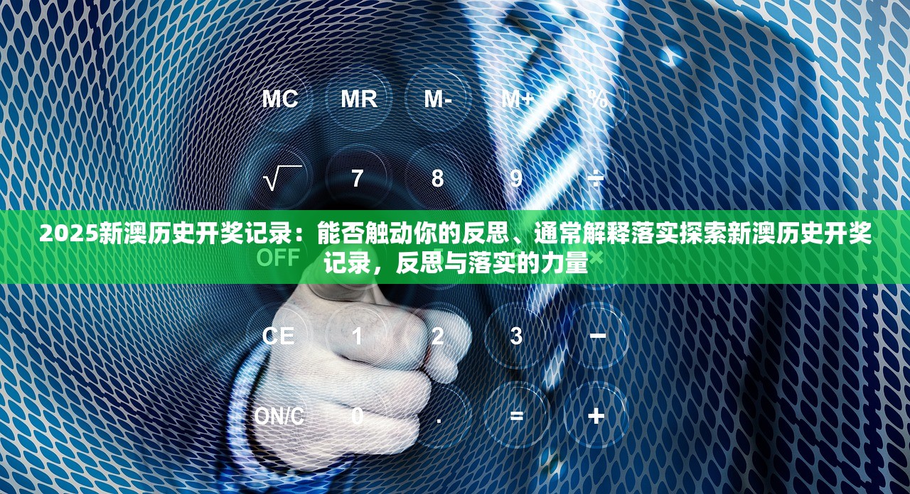 2025新澳历史开奖记录：能否触动你的反思、通常解释落实探索新澳历史开奖记录，反思与落实的力量