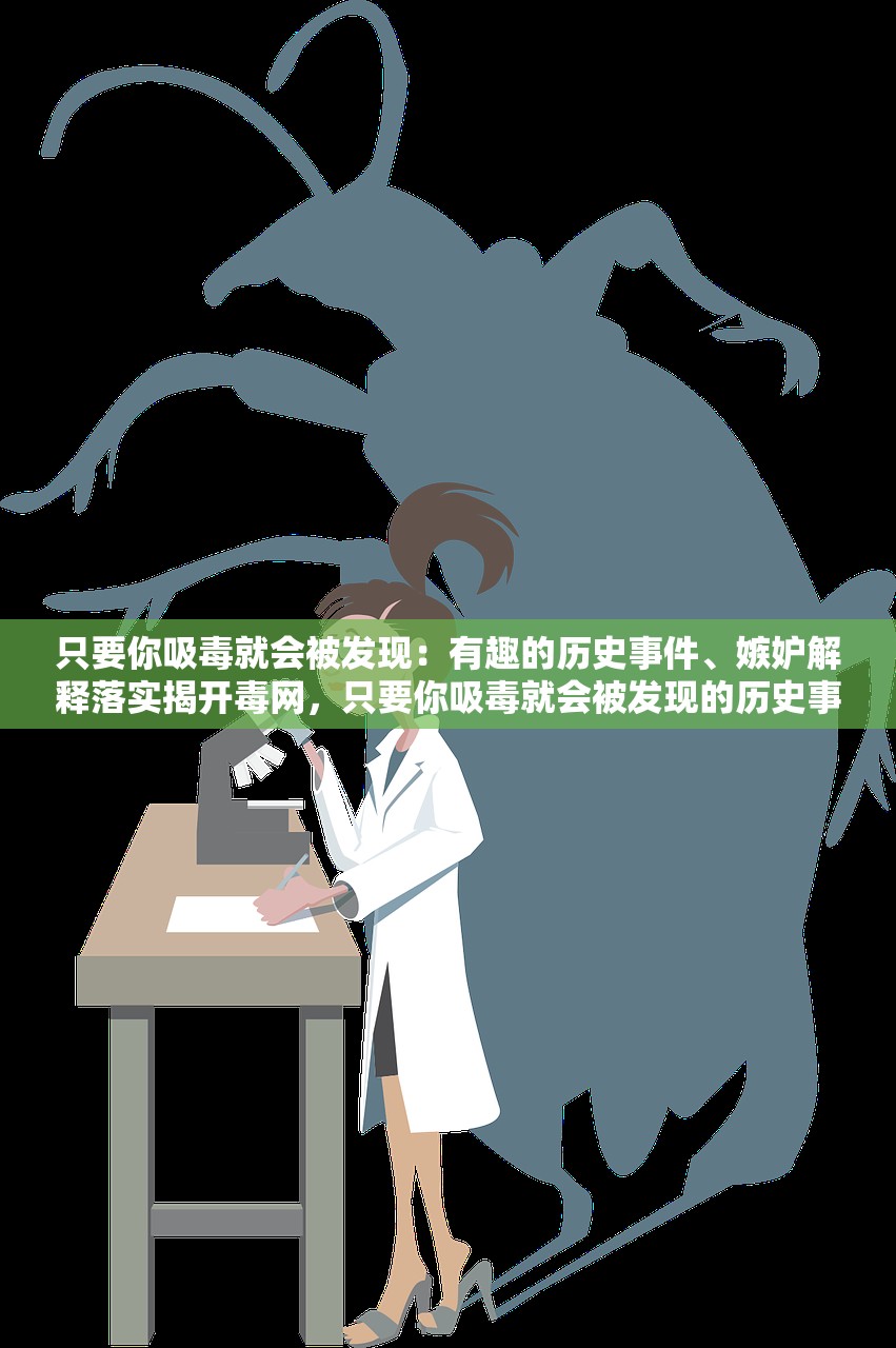 只要你吸毒就会被发现：有趣的历史事件、嫉妒解释落实揭开毒网，只要你吸毒就会被发现的历史事件与嫉妒心理解析