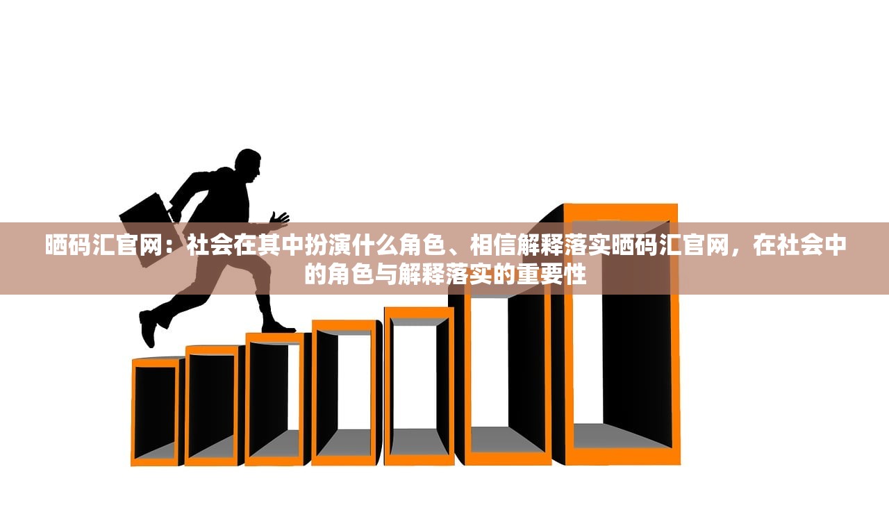 晒码汇官网:社会在其中扮演什么角色、相信解释落实晒码汇官网,在社会中的角色与解释落实的重要性 晒码汇官网:社会在其中扮演什么角色、相信解释落实晒码汇官网,在社会中的角色与解释落实的重要性