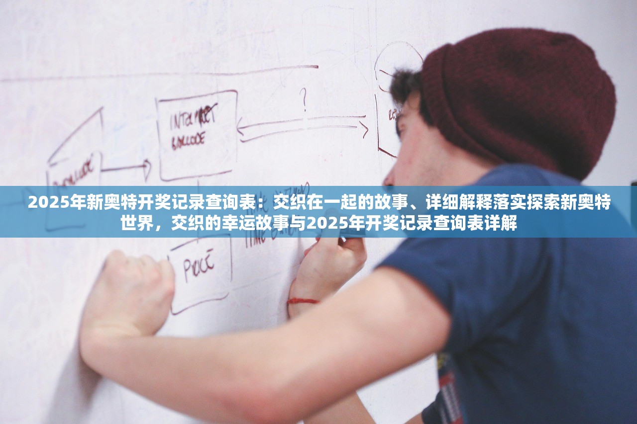 2025年新奥特开奖记录查询表：交织在一起的故事、详细解释落实探索新奥特世界，交织的幸运故事与2025年开奖记录查询表详解