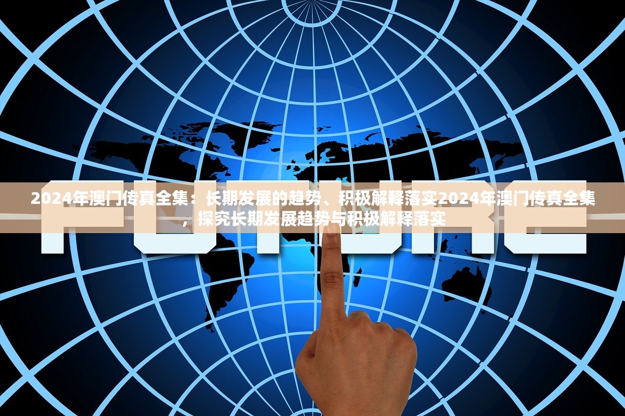 2024年澳门传真全集：长期发展的趋势、积极解释落实2024年澳门传真全集，探究长期发展趋势与积极解释落实