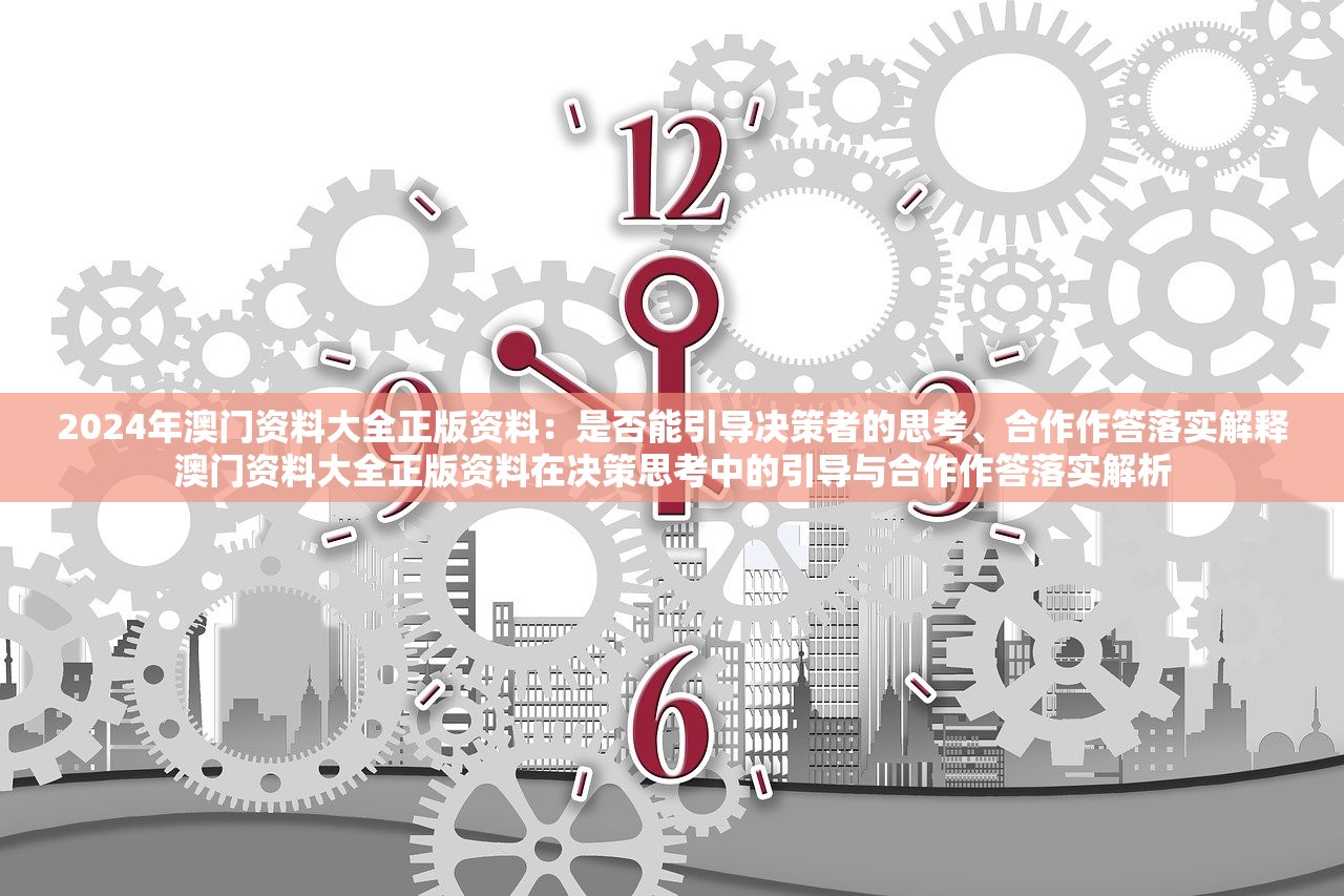 2024年澳门资料大全正版资料:是否能引导决策者的思考、合作作答落实解释澳门资料大全正版资料在决策思考中的引导与合作作答落实解析 2024年澳门资料大全正版资料:是否能引导决策者的思考、合作作答落实解释澳门资料大全正版资料在决策思考中的引导与合作作答落实解析