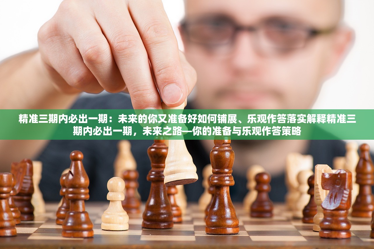 精准三期内必出一期：未来的你又准备好如何铺展、乐观作答落实解释精准三期内必出一期，未来之路—你的准备与乐观作答策略