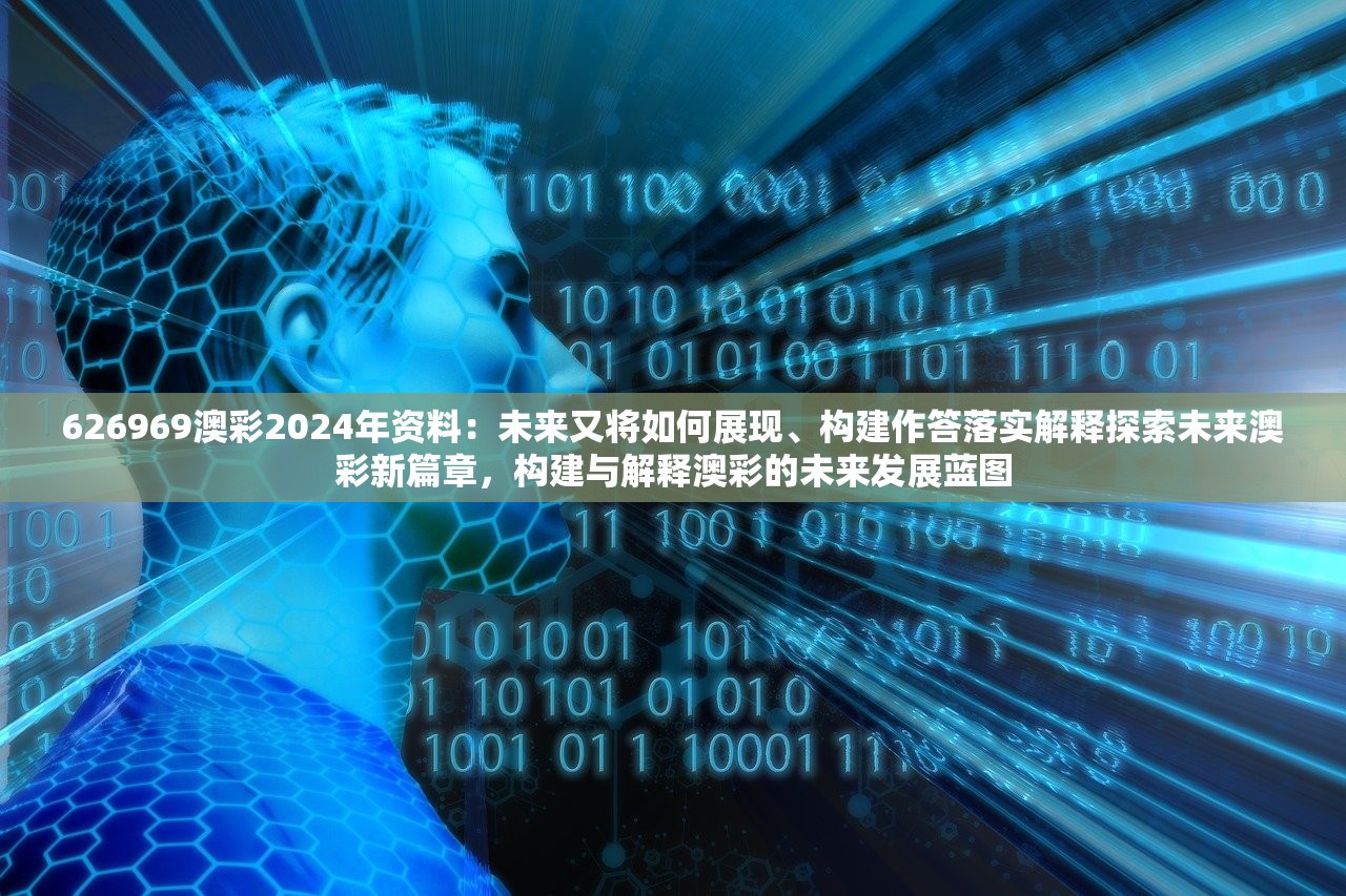 626969澳彩2024年资料：未来又将如何展现、构建作答落实解释探索未来澳彩新篇章，构建与解释澳彩的未来发展蓝图