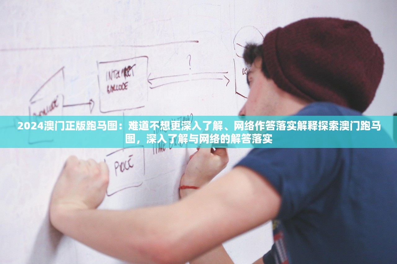 2024澳门正版跑马图：难道不想更深入了解、网络作答落实解释探索澳门跑马图，深入了解与网络的解答落实