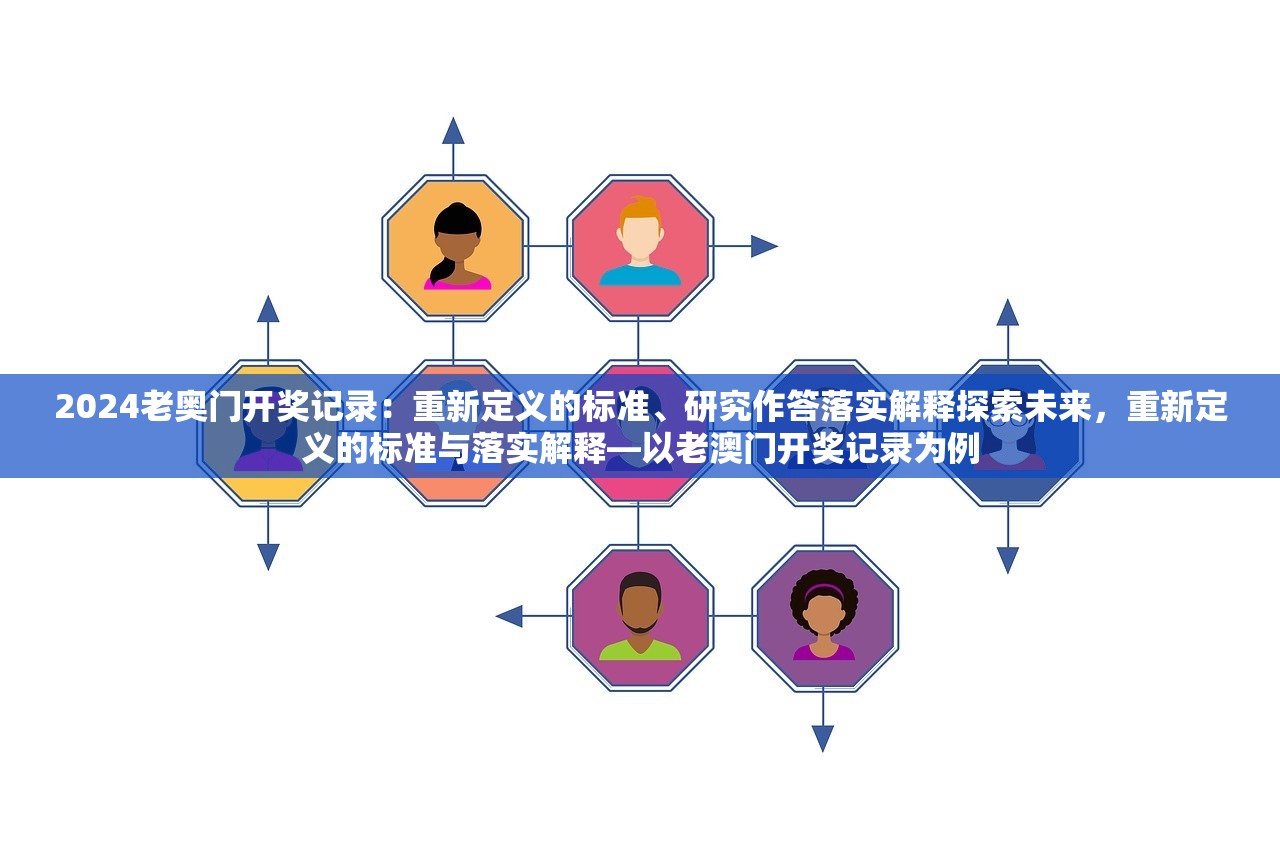 2024老奥门开奖记录：重新定义的标准、研究作答落实解释探索未来，重新定义的标准与落实解释—以老澳门开奖记录为例