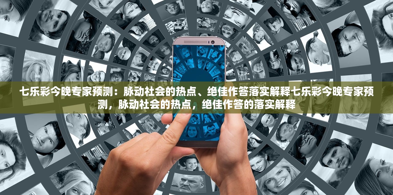七乐彩今晚专家预测：脉动社会的热点、绝佳作答落实解释七乐彩今晚专家预测，脉动社会的热点，绝佳作答的落实解释