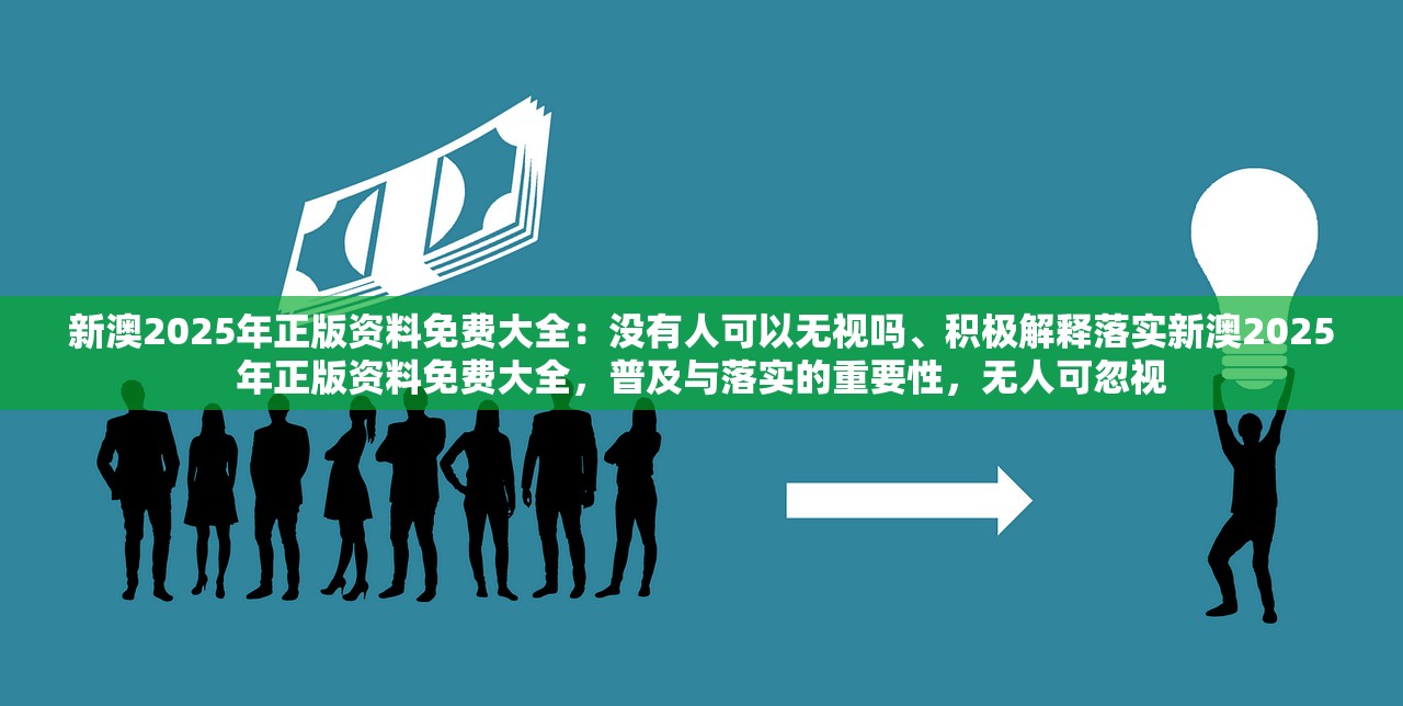 新澳2025年正版资料免费大全:没有人可以无视吗、积极解释落实新澳2025年正版资料免费大全,普及与落实的重要性,无人可忽视 新澳2025年正版资料免费大全:没有人可以无视吗、积极解释落实新澳2025年正版资料免费大全,普及与落实的重要性,无人可忽视