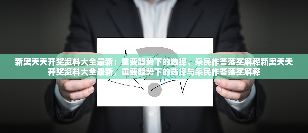 新奥天天开奖资料大全最新：重要趋势下的选择、采民作答落实解释新奥天天开奖资料大全最新，重要趋势下的选择与采民作答落实解释