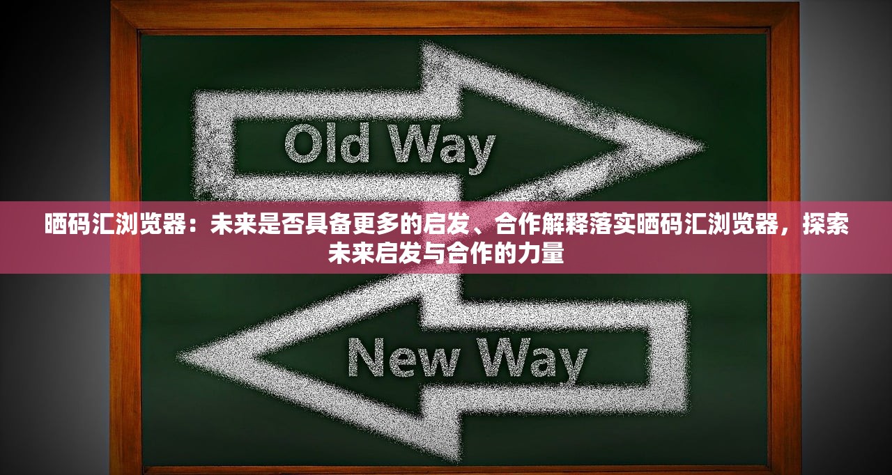 晒码汇浏览器：未来是否具备更多的启发、合作解释落实晒码汇浏览器，探索未来启发与合作的力量