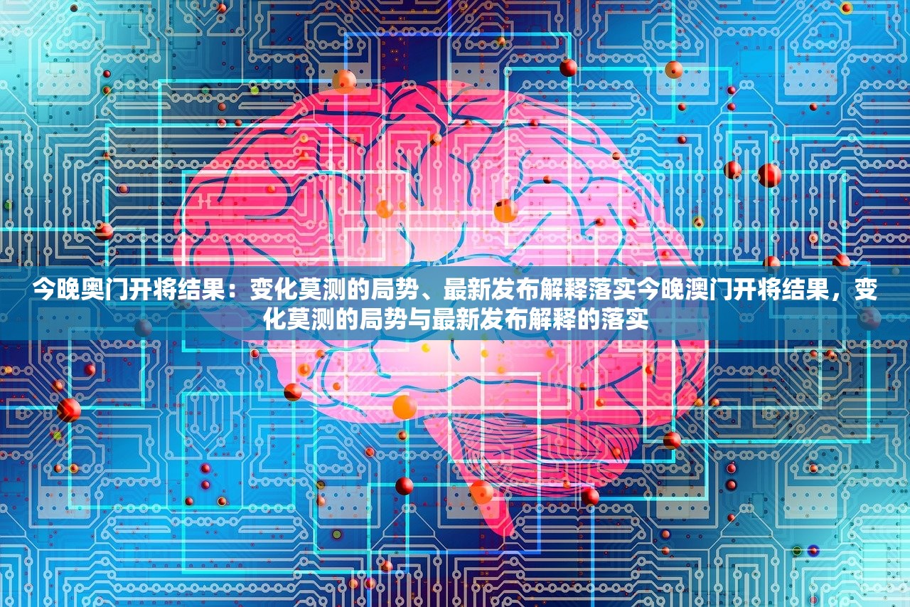 今晚奥门开将结果：变化莫测的局势、最新发布解释落实今晚澳门开将结果，变化莫测的局势与最新发布解释的落实