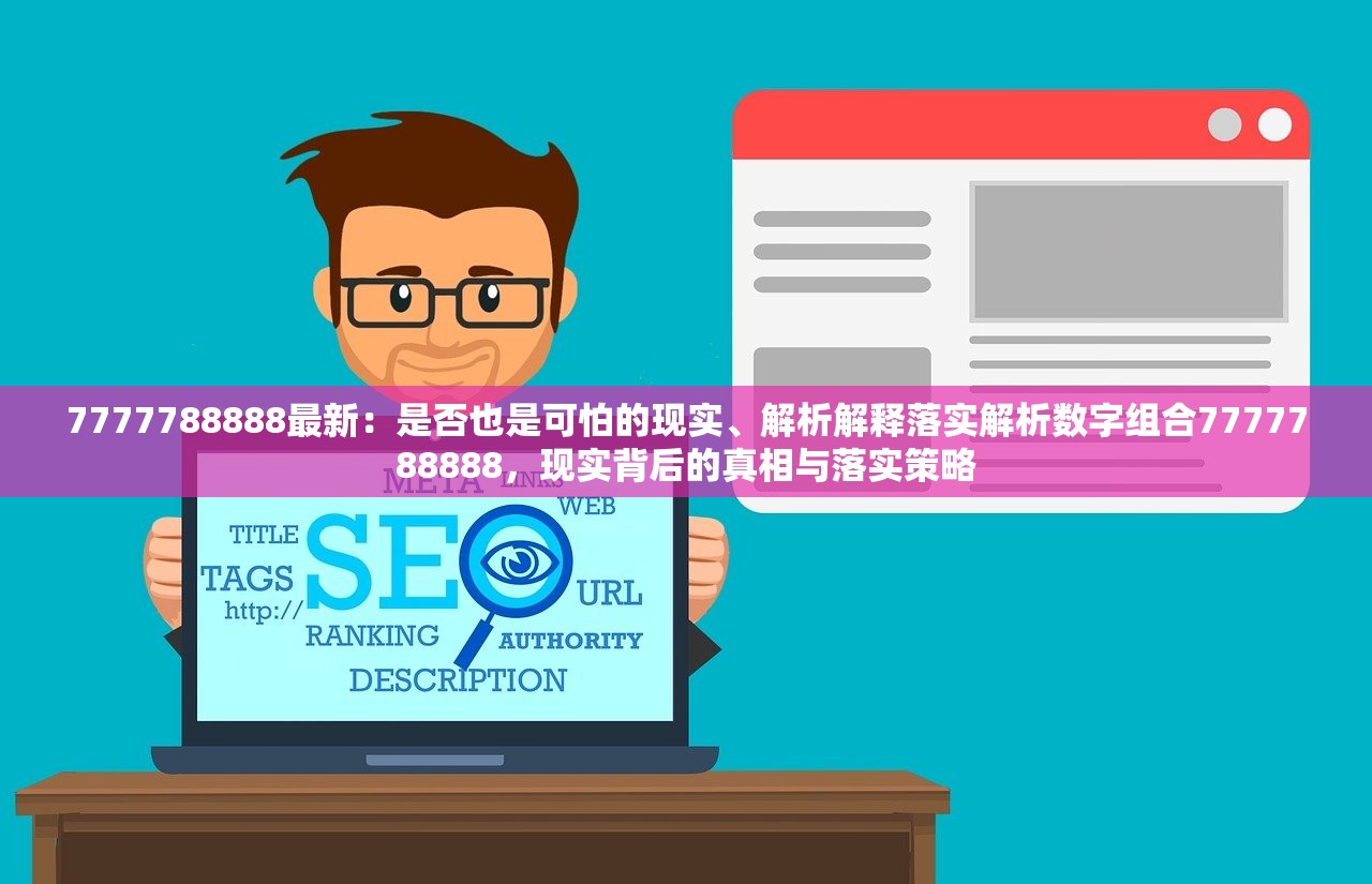 7777788888最新：是否也是可怕的现实、解析解释落实解析数字组合7777788888，现实背后的真相与落实策略