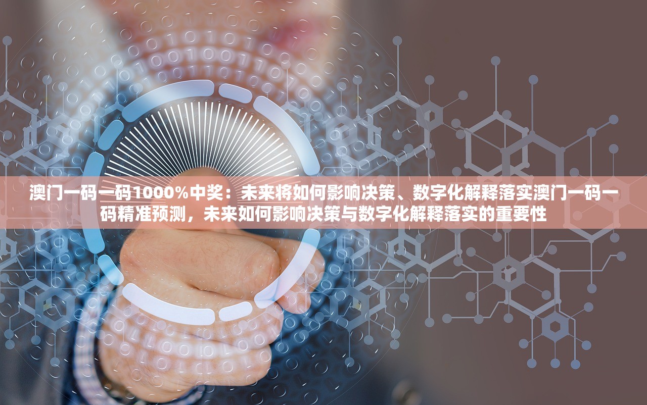 澳门一码一码1000%中奖：未来将如何影响决策、数字化解释落实澳门一码一码精准预测，未来如何影响决策与数字化解释落实的重要性