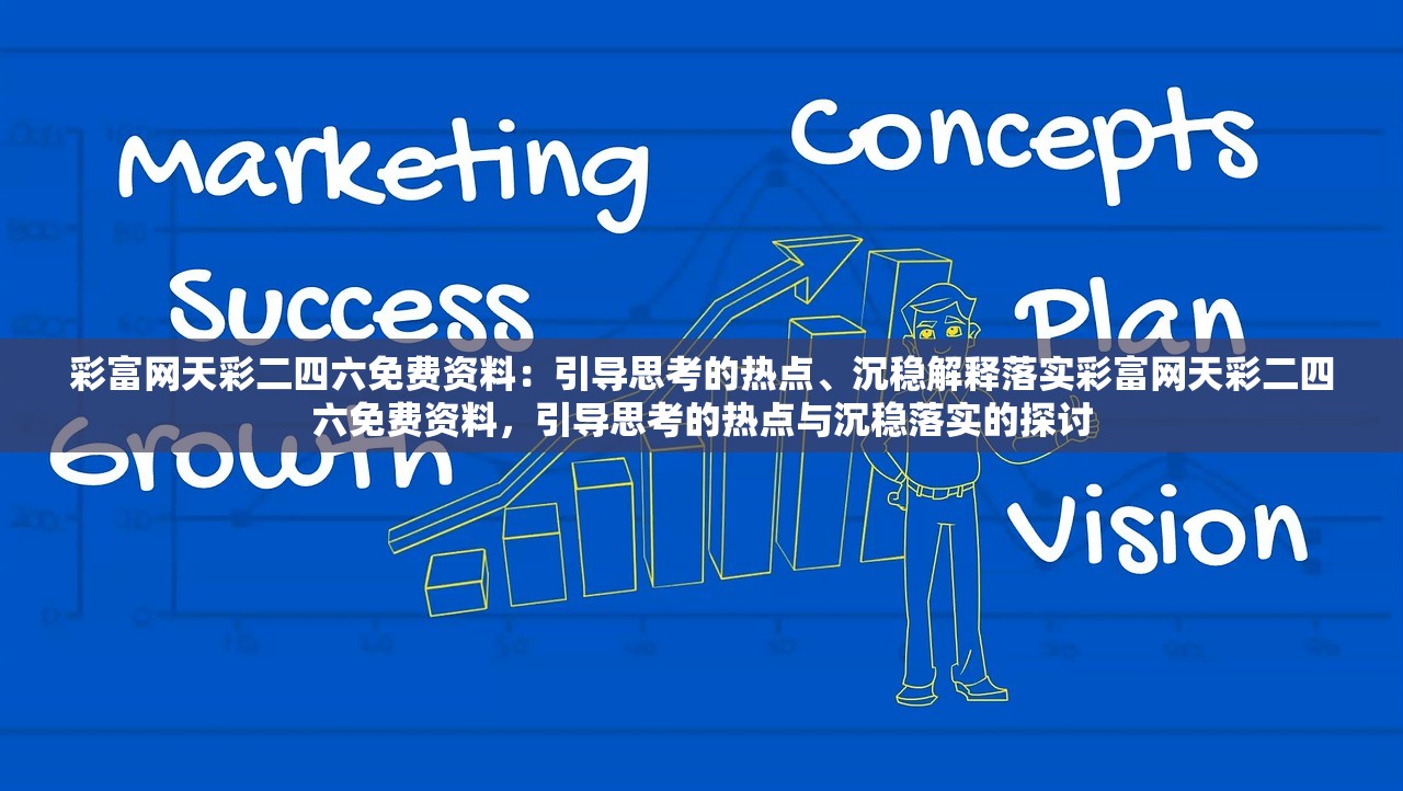 彩富网天彩二四六免费资料：引导思考的热点、沉稳解释落实彩富网天彩二四六免费资料，引导思考的热点与沉稳落实的探讨