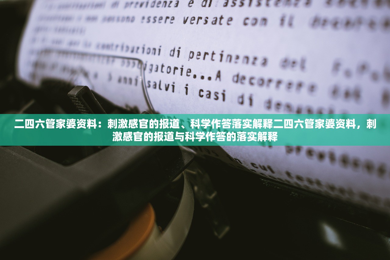 二四六管家婆资料：刺激感官的报道、科学作答落实解释二四六管家婆资料，刺激感官的报道与科学作答的落实解释