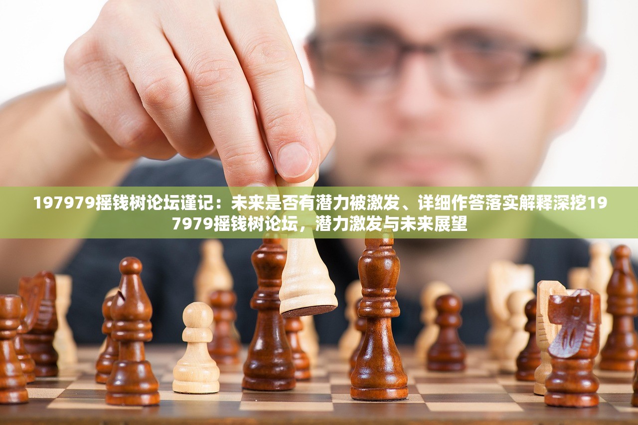 197979摇钱树论坛谨记：未来是否有潜力被激发、详细作答落实解释深挖197979摇钱树论坛，潜力激发与未来展望