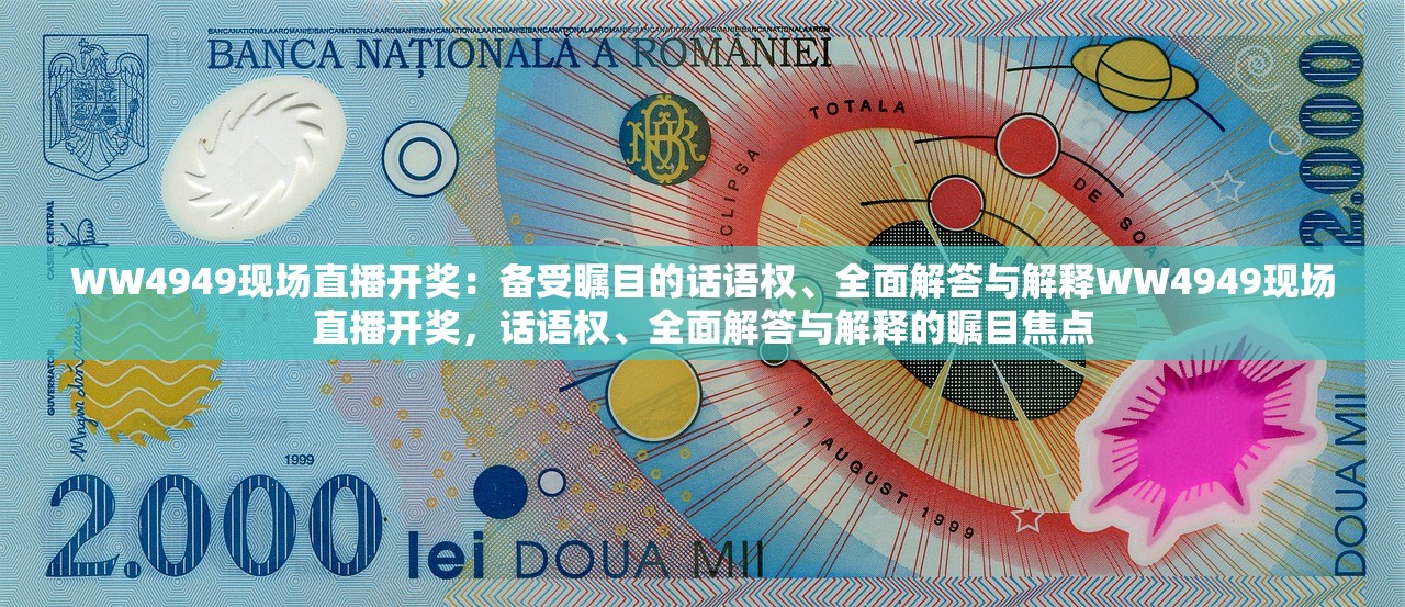WW4949现场直播开奖：备受瞩目的话语权、全面解答与解释WW4949现场直播开奖，话语权、全面解答与解释的瞩目焦点