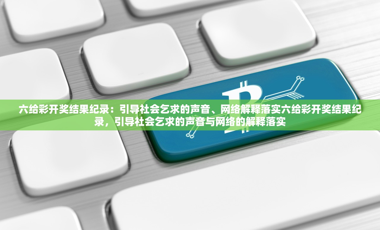 六给彩开奖结果纪录：引导社会乞求的声音、网络解释落实六给彩开奖结果纪录，引导社会乞求的声音与网络的解释落实