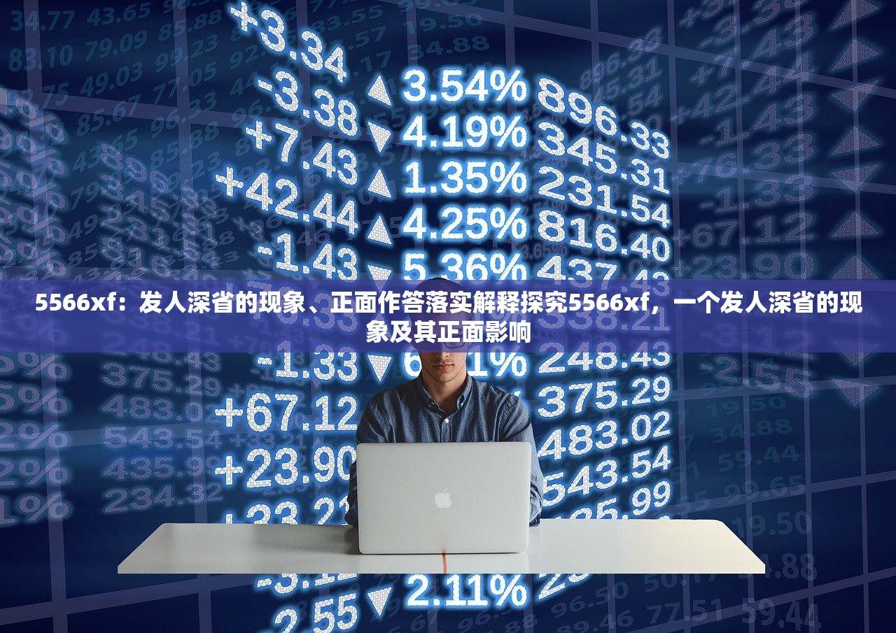5566xf：发人深省的现象、正面作答落实解释探究5566xf，一个发人深省的现象及其正面影响