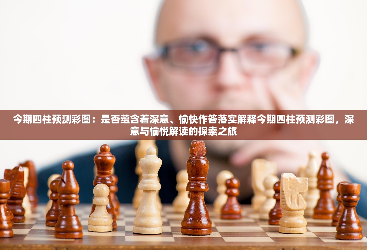 今期四柱预测彩图：是否蕴含着深意、愉快作答落实解释今期四柱预测彩图，深意与愉悦解读的探索之旅