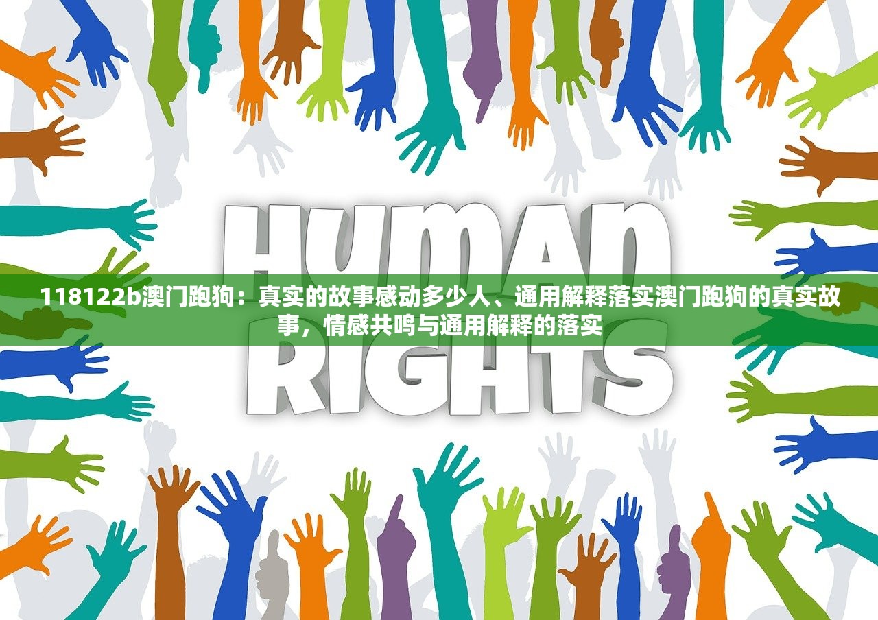 118122b澳门跑狗：真实的故事感动多少人、通用解释落实澳门跑狗的真实故事，情感共鸣与通用解释的落实