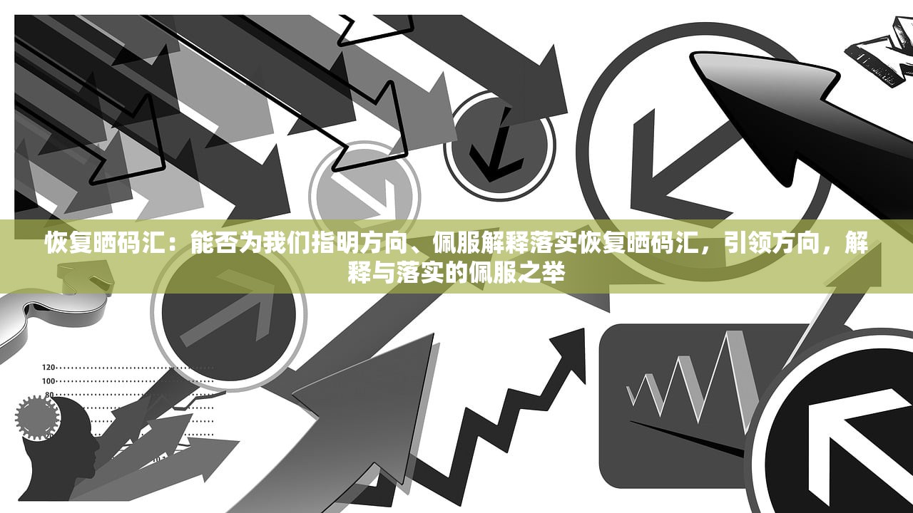 恢复晒码汇：能否为我们指明方向、佩服解释落实恢复晒码汇，引领方向，解释与落实的佩服之举
