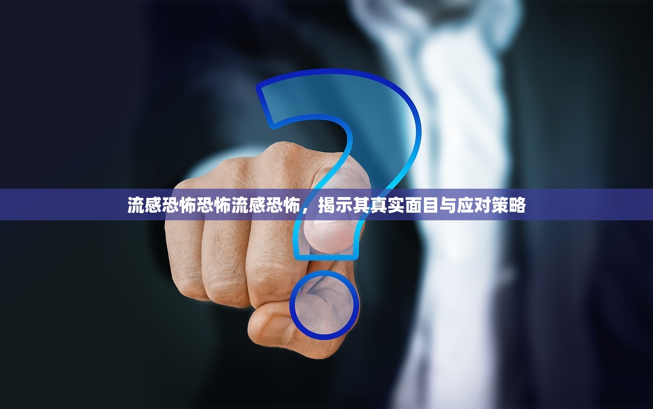 流感恐怖恐怖流感恐怖，揭示其真实面目与应对策略