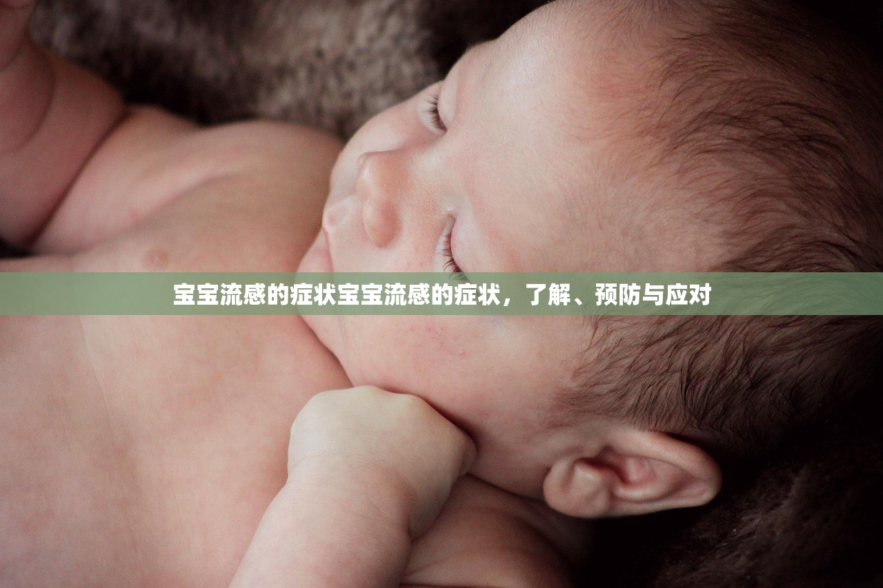 宝宝流感的症状宝宝流感的症状,了解、预防与应对 宝宝流感的症状宝宝流感的症状,了解、预防与应对