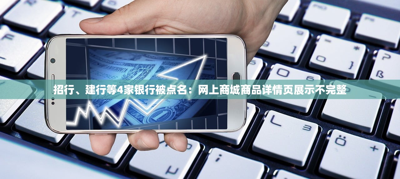 招行、建行等4家银行被点名：网上商城商品详情页展示不完整