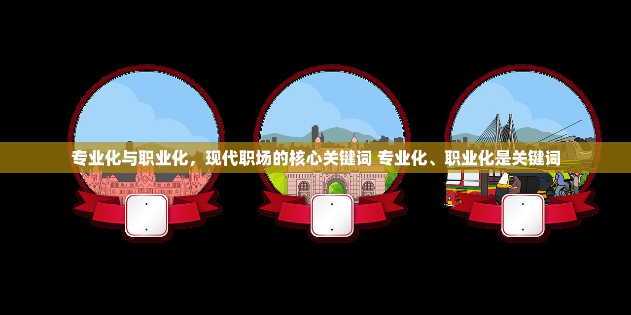 专业化与职业化,现代职场的核心关键词 专业化、职业化是关键词 专业化与职业化,现代职场的核心关键词 专业化、职业化是关键词