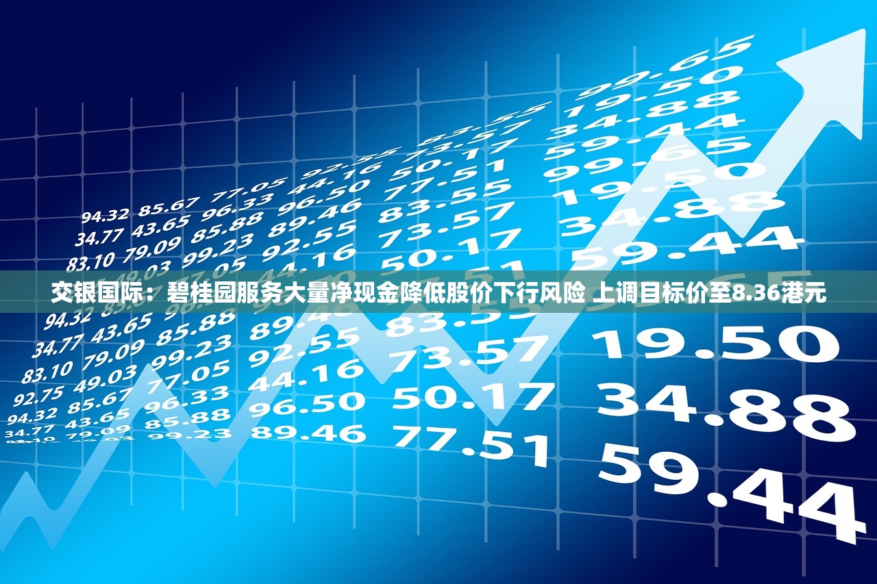 交银国际：碧桂园服务大量净现金降低股价下行风险 上调目标价至8.36港元