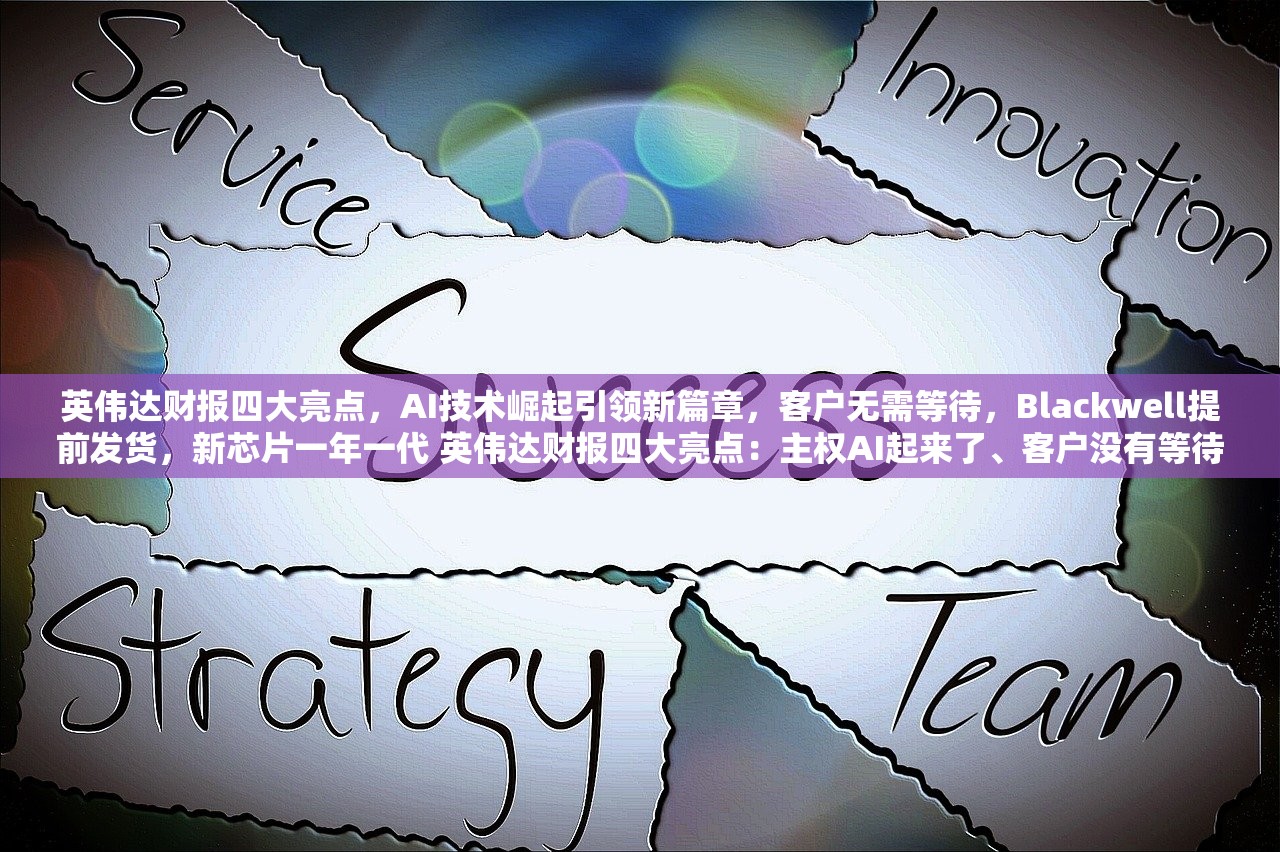 英伟达财报四大亮点，AI技术崛起引领新篇章，客户无需等待，Blackwell提前发货，新芯片一年一代 英伟达财报四大亮点：主权AI起来了、客户没有等待、Blackwell二季度就发货、新芯片“一年一代”