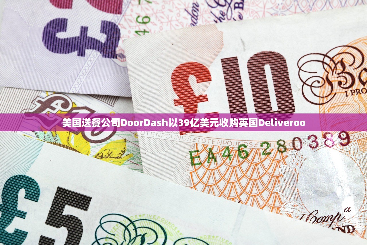 美国送餐公司DoorDash以39亿美元收购英国Deliveroo
