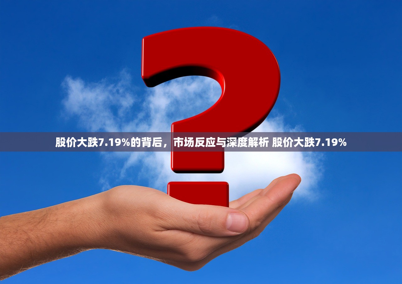 股价大跌7.19%的背后,市场反应与深度解析 股价大跌7.19% 股价大跌7.19%的背后,市场反应与深度解析 股价大跌7.19%