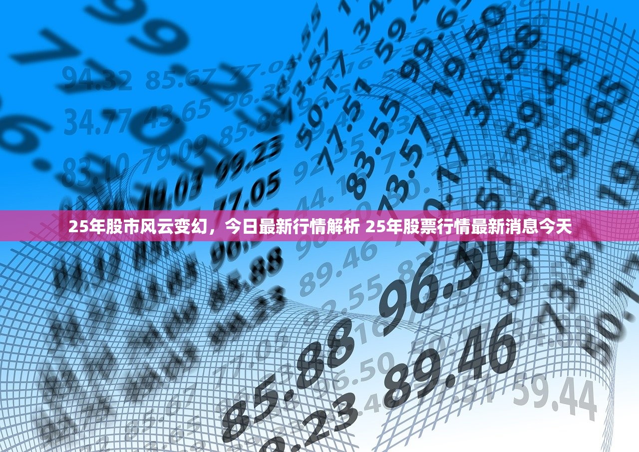 25年股市风云变幻，今日最新行情解析 25年股票行情最新消息今天