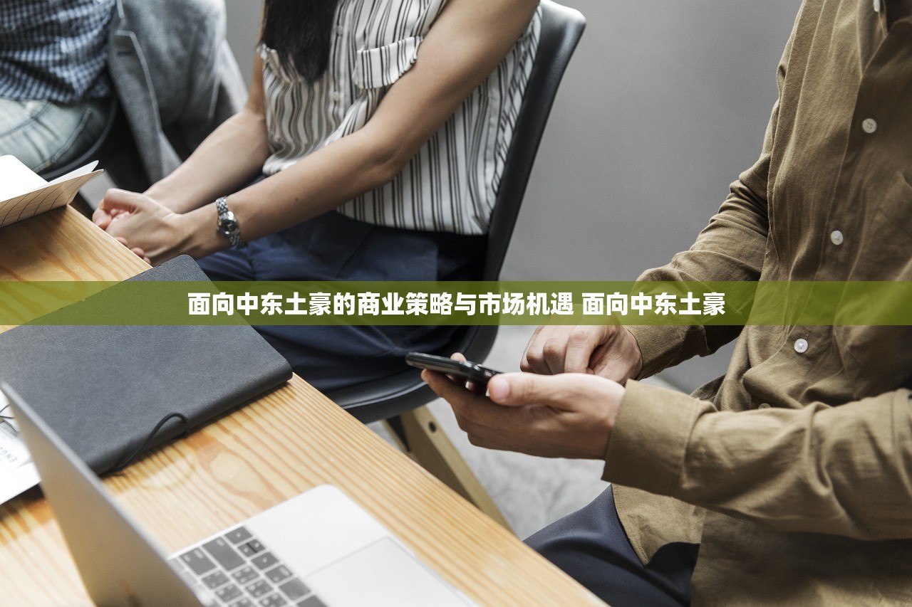 面向中东土豪的商业策略与市场机遇 面向中东土豪