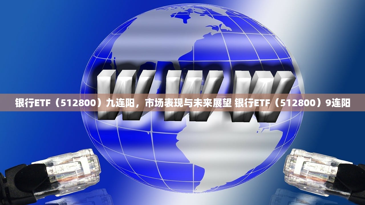 银行ETF（512800）九连阳，市场表现与未来展望 银行ETF（512800）9连阳