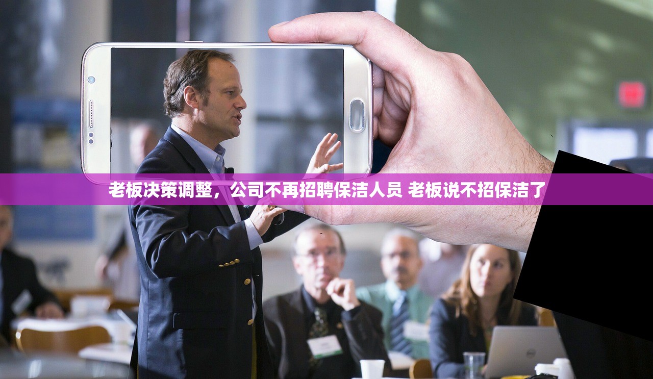 老板决策调整,公司不再招聘保洁人员 老板说不招保洁了 老板决策调整,公司不再招聘保洁人员 老板说不招保洁了