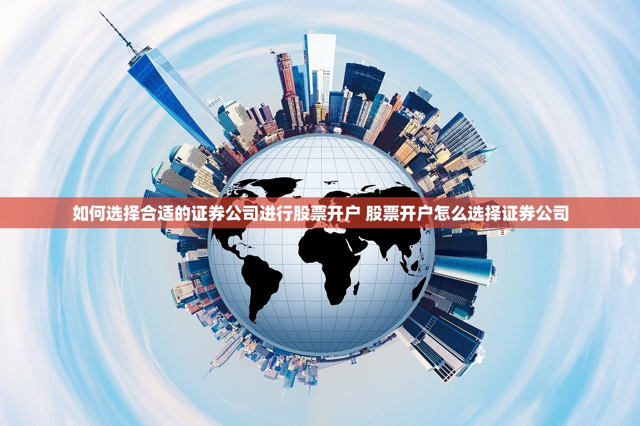 如何选择合适的证券公司进行股票开户 股票开户怎么选择证券公司