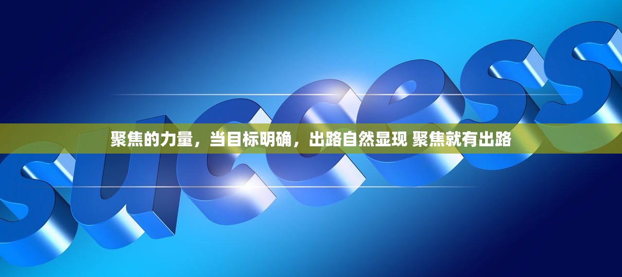 聚焦的力量，当目标明确，出路自然显现 聚焦就有出路