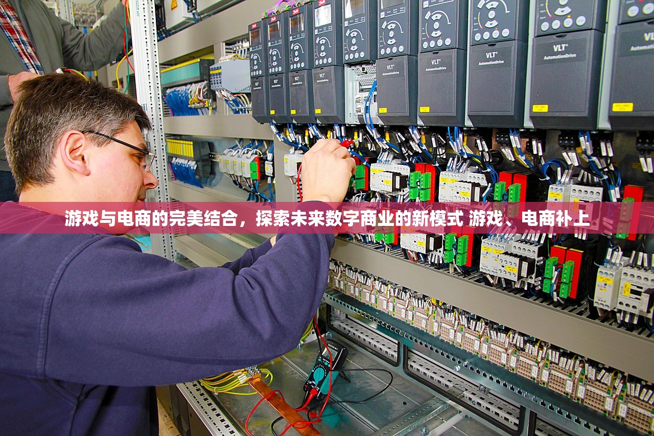 游戏与电商的完美结合，探索未来数字商业的新模式 游戏、电商补上