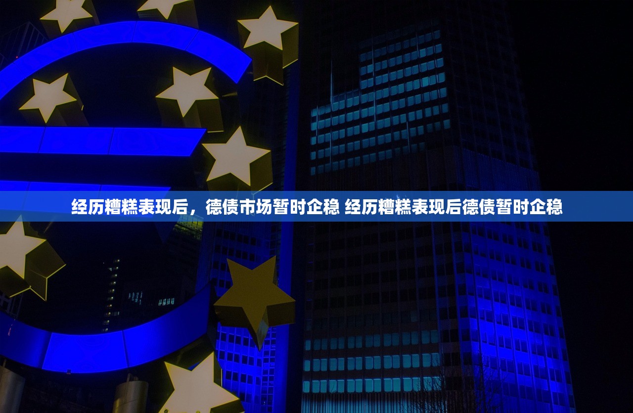 经历糟糕表现后，德债市场暂时企稳 经历糟糕表现后德债暂时企稳
